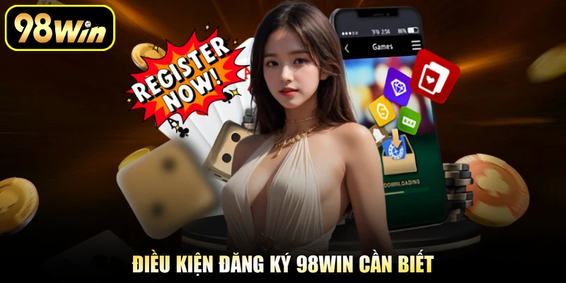 Điều kiện đăng ký 98Win cần biết
