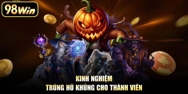 Kinh nghiệm trúng hũ khủng cho thành viên